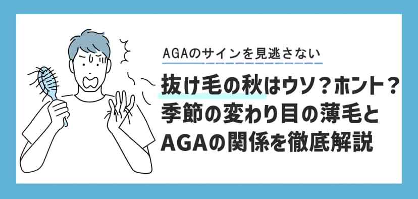 【抜け毛の秋】はウソ？ホント？季節の変わり目の薄毛とAGAの関係を徹底解説