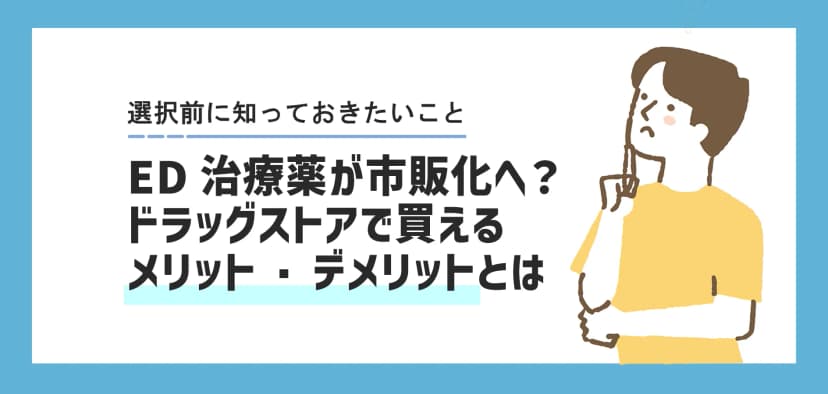 【速報】ED治療薬が市販化へ？ドラッグストアで買えるメリット・デメリットを徹底解説