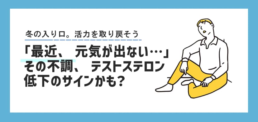 「最近なんとなく元気が出ない…」その不調、テストステロン低下のサインかも？