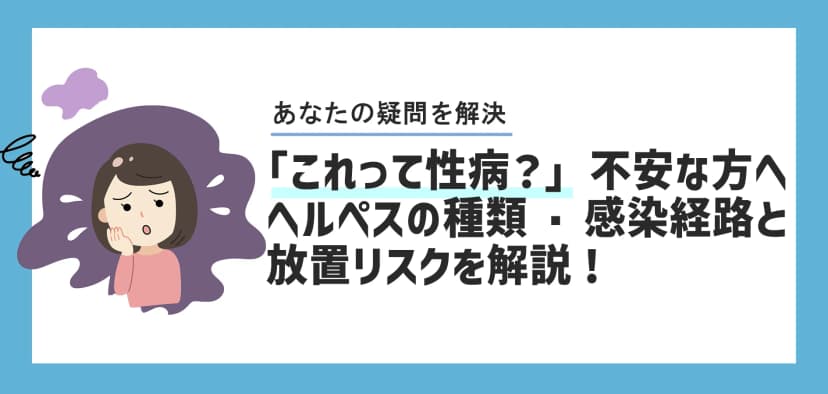 「これって性病？」と不安な方へ｜ヘルペスの種類・感染経路と放置リスクを解説