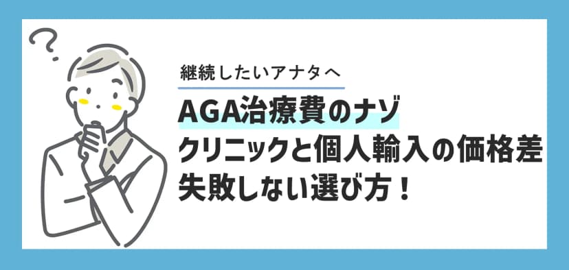 AGA治療費はなぜ違う？クリニックと個人輸入の価格差の理由＆失敗しない選び方