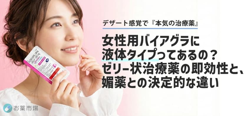 女性用バイアグラに「液体タイプ」があるって本当？ゼリー状治療薬の即効性と、媚薬との決定的な違い