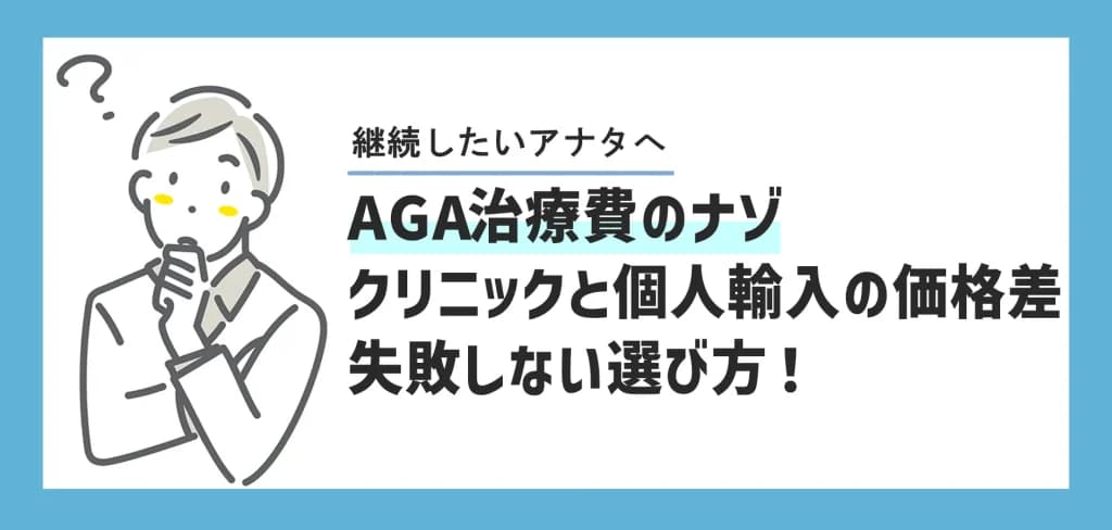 AGA治療費はなぜ違う?クリニックと個人輸入の価格差の理由&失敗しない選び方